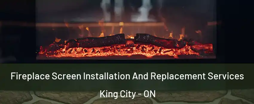  Fireplace Screen Installation And Replacement Services King City - ON